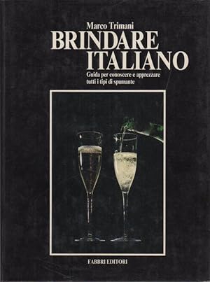 Image du vendeur pour Brindare italiano: guida per conoscere e apprezzare tutti i tipi di spumante. mis en vente par Studio Bibliografico Adige
