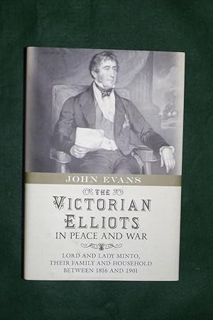 THE VICTORIAN ELLIOTS IN PEACE AND WAR: Lord and Lady Minto, Their Family and Household between 1...