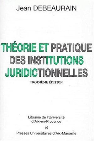 THEORIE ET PRATIQUE DES INSTITUTIONS JURIDICTIONNELLES. 3ème édition 1998