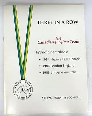 Three In A Row: The Canadian Jiu-Jitsu Team World Champions: 1984 Niagara Falls Canada; 1986 Lond...