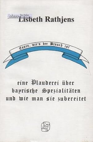 Essen, wie s der Brauch ist. Eine Plauderei über bayrische Spezialitäten und wie man sie zubereitet