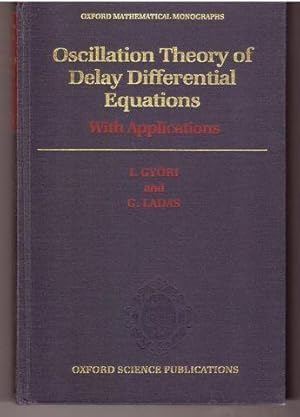 Oscillation Theory of Delay Differential Equations: With Applications (Oxford Mathematical Monogr...