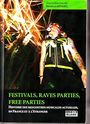 Festivals, raves parties, freeparties. Histoire des rencontres musicales actuelles, en France et ...