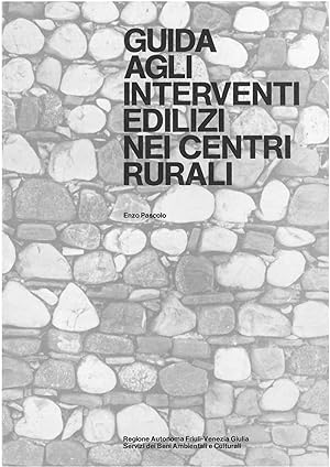 Guida agli interventi edilizi nei centri rurali. Regione Autonoma Friuli Venezia Giulia