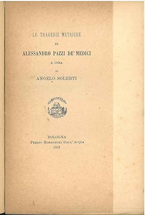 Le tregedie metriche di Alessandro Pazzi de' Medici a cura di Angelo Solerti. Scelta di curiosità...