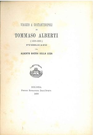 Viaggio a Costantinopoli di Tommaso Alberti (1609-1621) pubblicato da Alberto Bacchi della Lega. ...