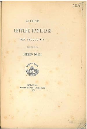 Alcune lettere familiari del secolo XIV pubblicate da Pietro Dazzi. Scelta di curiosità letterari...