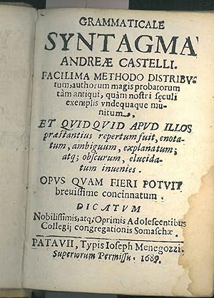 Grammaticale Syntagma Andreae Castelli. Facilissima methodo distributum, author magis probatorum ...