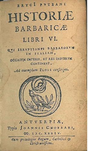 ErycI Puteani Historiae barbaricae libri VI. Qui irruptiones barbarorum in Italiam, occasum imper...