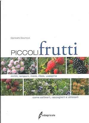 Bild des Verkufers fr Piccoli frutti. Mirtilli, lamponi, more, ribes, uvaspina. Come coltivarli, raccoglierli, utilizzarli zum Verkauf von Studio Bibliografico Orfeo (ALAI - ILAB)