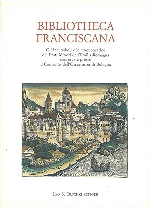 Bibliotheca Franciscana. Gli incunaboli e le cinquecentine dei Frati Minori dell'Emilia - Romagna...