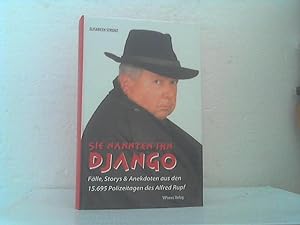 Sie nannten ihn Django. - Fälle, Storys & Anekdoten aus den 15.695 Polizeitagen des Alfred Rupf.