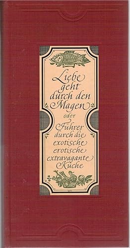 Bild des Verkufers fr Liebe geht durch den Magen oder F?hrer durch die exotische erotische extravagante K?che zum Verkauf von Antiquariat Hans Wger