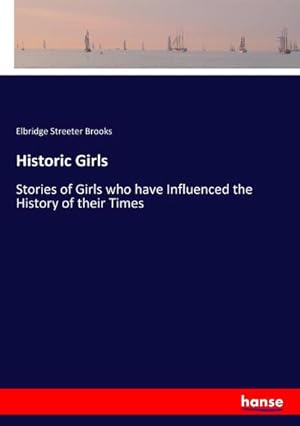 Seller image for Historic Girls : Stories of Girls who have Influenced the History of their Times for sale by AHA-BUCH GmbH