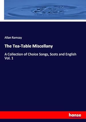 Imagen del vendedor de The Tea-Table Miscellany : A Collection of Choice Songs, Scots and English Vol. 1 a la venta por AHA-BUCH GmbH