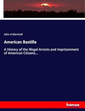 Bild des Verkufers fr American Bastille : A History of the Illegal Arrests and Imprisonment of American Citizens. zum Verkauf von AHA-BUCH GmbH