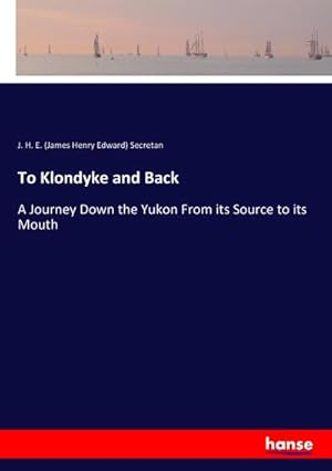 Seller image for To Klondyke and Back : A Journey Down the Yukon From its Source to its Mouth for sale by AHA-BUCH GmbH