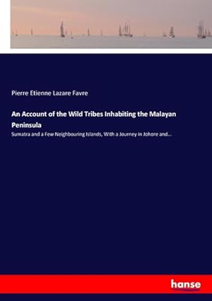 Immagine del venditore per An Account of the Wild Tribes Inhabiting the Malayan Peninsula : Sumatra and a Few Neighbouring Islands, With a Journey in Johore and. venduto da AHA-BUCH GmbH