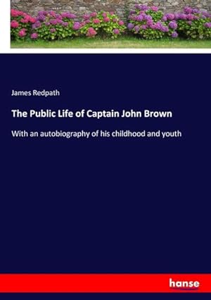 Seller image for The Public Life of Captain John Brown : With an autobiography of his childhood and youth for sale by AHA-BUCH GmbH