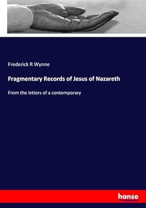 Seller image for Fragmentary Records of Jesus of Nazareth : From the letters of a contemporary for sale by AHA-BUCH GmbH