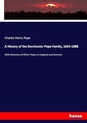 Bild des Verkufers fr A History of the Dorchester Pope Family, 1634-1888 : With Sketches of Other Popes in England and America zum Verkauf von AHA-BUCH GmbH