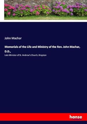 Immagine del venditore per Memorials of the Life and Ministry of the Rev. John Machar, D.D. : Late Minister of St. Andrew's Church, Kingston venduto da AHA-BUCH GmbH