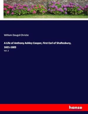 Bild des Verkufers fr A Life of Anthony Ashley Cooper, First Earl of Shaftesbury, 1621-1683 : Vol. 2 zum Verkauf von AHA-BUCH GmbH