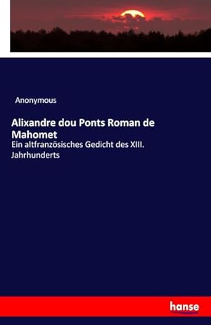 Bild des Verkufers fr Alixandre dou Ponts Roman de Mahomet : Ein altfranzsisches Gedicht des XIII. Jahrhunderts zum Verkauf von AHA-BUCH GmbH