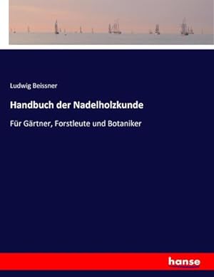 Bild des Verkufers fr Handbuch der Nadelholzkunde : Fr Grtner, Forstleute und Botaniker zum Verkauf von AHA-BUCH GmbH