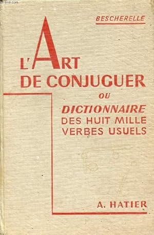 Seller image for L'ART DE CONJUGUER, OU DICTIONNAIRE DES HUIT MILLE VERBES USUELS (BESCHERELLE) for sale by Le-Livre