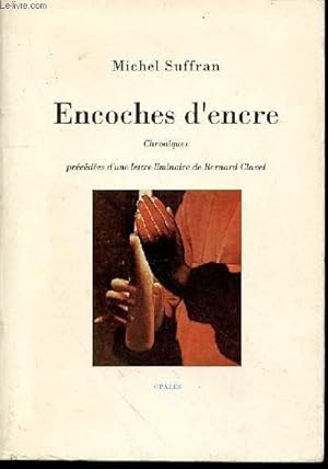 ENCOCHES D'ENCRE - CHRONIQUES PRECEDEES D'UNE LETTRE LIMINAIRE DE BERNARD CLAVEL