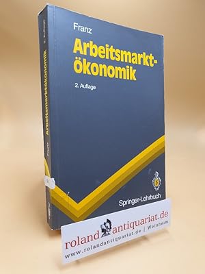 Arbeitsmarktökonomik : mit 58 Tabellen. Springer-Lehrbuch