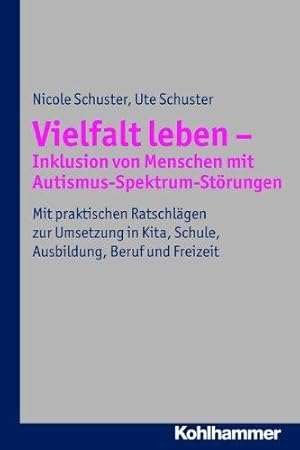 Vielfalt leben - Inklusion von Menschen mit Autismus-Spektrum-Störungen : mit praktischen Ratschl...