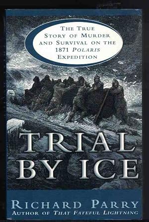TRIAL BY ICE The True Story of Murder and Survival on the 1871 Polaris Expedition