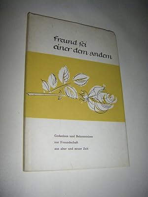 Freund sei einer dem Andern. Gedanken und Bekenntnisse zur Freundschaft aus alter und neuer Zeit