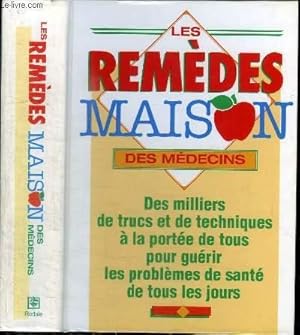 Seller image for LES REMEDES MAISON DES MEDECINS - DES MILLIERS DE TRUCS ET DE TECHNIQUES A LA PORTEE DE TOUS POUR GUERIR LES PROBLEMES DE SANTE DE TOUS LES JOURS for sale by Le-Livre