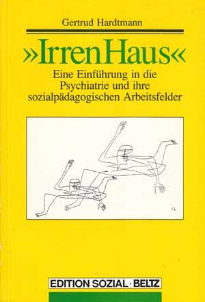 Irren Haus. Eine Einführung in die Psychiatrie und ihre sozialpädagogischen Arbeitsfelder.