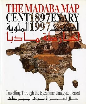The Madaba map centenary, 1897-1997 : travelling through the Byzantine Umayyad period = al-Dhikra...