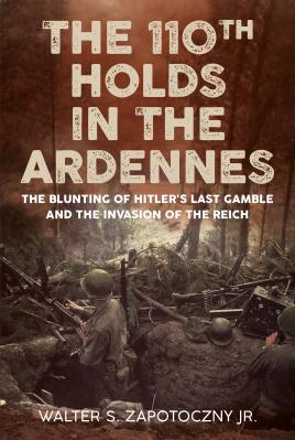 Seller image for The 110th Holds in the Ardennes: The Blunting of Hitler's Last Gamble and the Invasion of the Reich for sale by Book Bunker USA