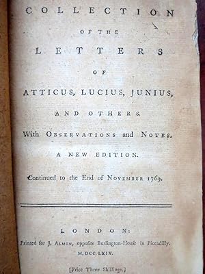 A COLLECTION OF THE LETTERS OF ATTICUS, LUCIUS, JUNIUS, AND OTHERS, WITH OBSERVATIONS AND NOTES. ...