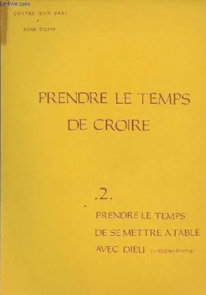 Bild des Verkufers fr PRENDRE LE TEMPS DE CROIRE - VOLUME 2 - TOME 2 : PRENDRE LE TEMPS DE SE METTRE A TABLE AVEC DIEU (L'EUCHARISTIE) zum Verkauf von Le-Livre