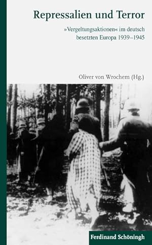 Bild des Verkufers fr Repressalien und Terror : "Vergeltungsaktionen" im deutsch besetzten Europa 1939-1945 zum Verkauf von AHA-BUCH GmbH