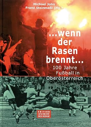  wenn der Rasen brennt  100 Jahre Fußball in Oberösterreich.