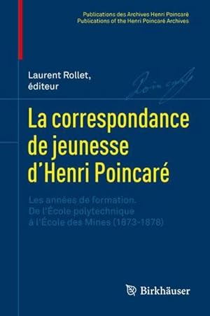 Bild des Verkufers fr La correspondance de jeunesse dHenri Poincar : Les annes de formation. De l'cole polytechnique  l'cole des Mines (1873-1878) zum Verkauf von AHA-BUCH GmbH