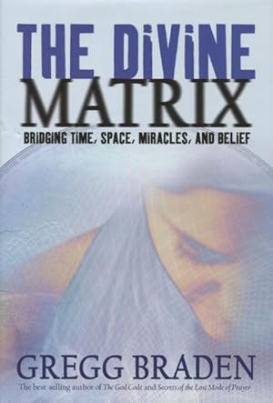 The Divine Matrix: Bridging Time, Space, Miracles, And Belief