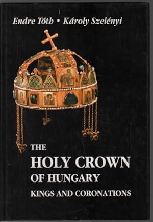 Seller image for The Holy Crown of Hungary: The Kings and Coronations for sale by librairie philippe arnaiz