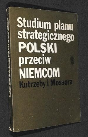 Bild des Verkufers fr Studium planu strategicznego Polski przeciw Niemcom, Kutrzeby i Mossora. zum Verkauf von Librairie Lettres Slaves - Francis