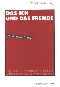 Das Ich und das Fremde. Klinische und sozialpsychologische Analysen des destruktiven Narzissmus.