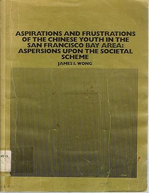 Seller image for Aspirations and Frustrations of the Chinese Youth in the San Francisco Bay Area : Aspersions upon the Societal Scheme for sale by Mike's Library LLC