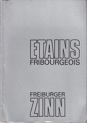 Etains Fribourgeois. / Freiburger Zinn. Contribution à l'histoire des potiers d'étain fribourgeois